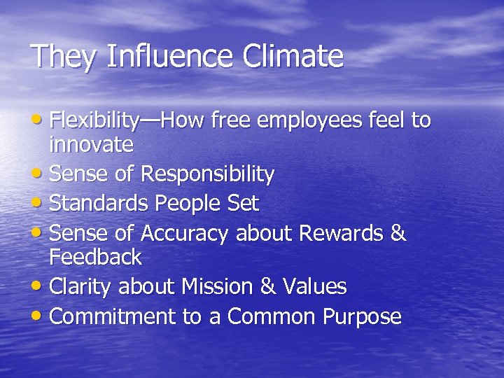 They Influence Climate • Flexibility—How free employees feel to innovate • Sense of Responsibility