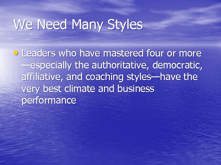 We Need Many Styles • Leaders who have mastered four or more —especially the