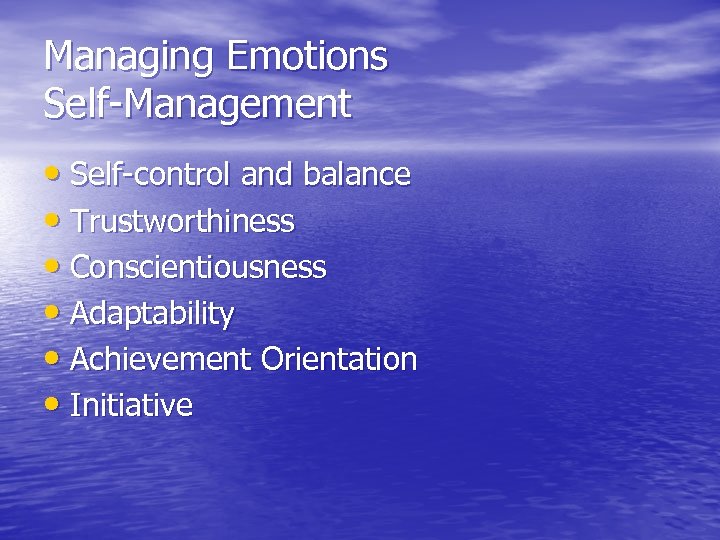 Managing Emotions Self-Management • Self-control and balance • Trustworthiness • Conscientiousness • Adaptability •
