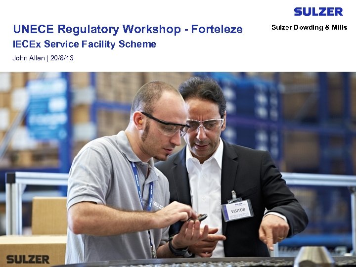 UNECE Regulatory Workshop - Forteleze IECEx Service Facility Scheme John Allen | 20/8/13 Sulzer