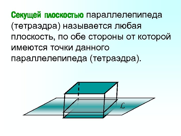 Секущей плоскостью параллелепипеда (тетраэдра) называется любая плоскость, по обе стороны от которой имеются точки