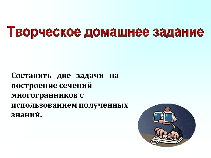 Составить две задачи на построение сечений многогранников с использованием полученных знаний. 