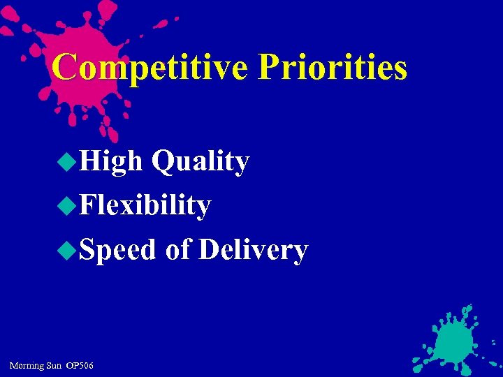 Competitive Priorities u. High Quality u. Flexibility u. Speed of Delivery Morning Sun OP