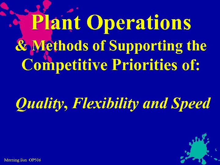 Plant Operations & Methods of Supporting the Competitive Priorities of: Quality, Flexibility and Speed