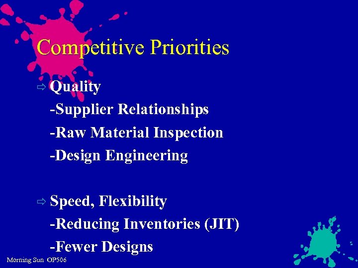 Competitive Priorities ð Quality -Supplier Relationships -Raw Material Inspection -Design Engineering ð Speed, Flexibility