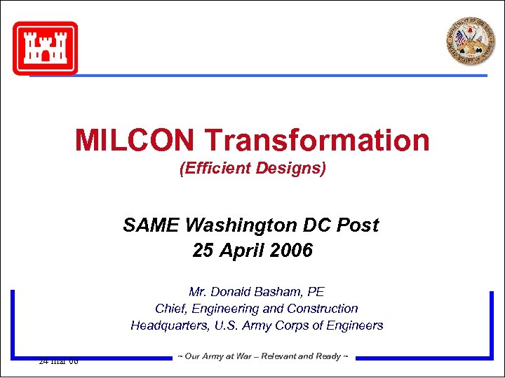 MILCON Transformation (Efficient Designs) SAME Washington DC Post 25 April 2006 Mr. Donald Basham,