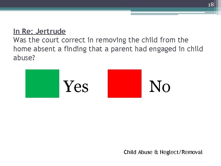 18 In Re: Jertrude Was the court correct in removing the child from the