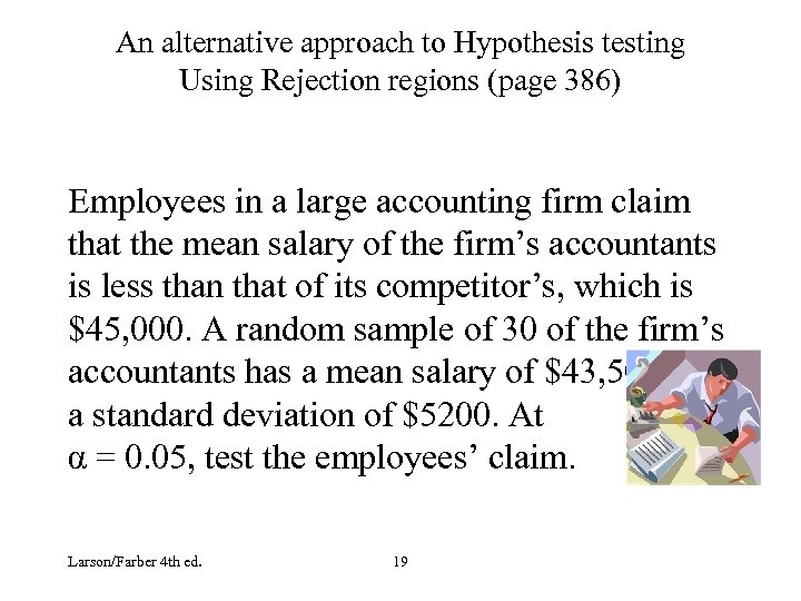 An alternative approach to Hypothesis testing Using Rejection regions (page 386) Employees in a