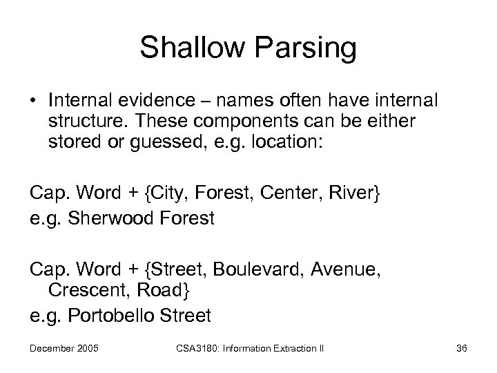 Shallow Parsing • Internal evidence – names often have internal structure. These components can