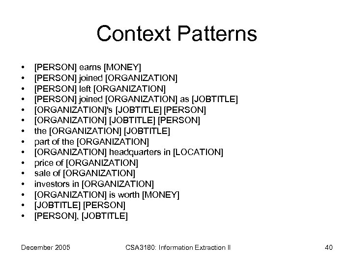 Context Patterns • • • • [PERSON] earns [MONEY] [PERSON] joined [ORGANIZATION] [PERSON] left