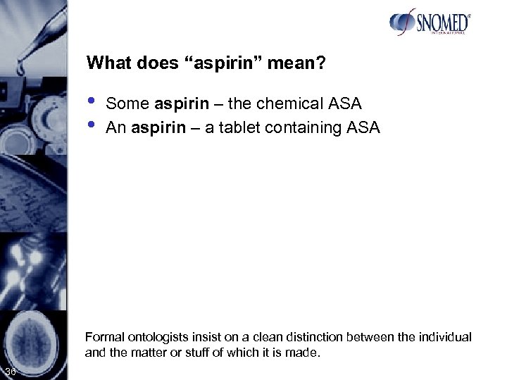 What does “aspirin” mean? • • Some aspirin – the chemical ASA An aspirin