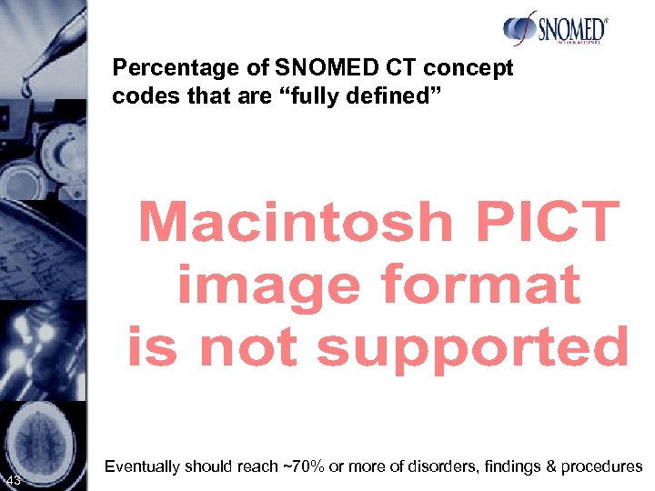 Percentage of SNOMED CT concept codes that are “fully defined” 43 Eventually should reach