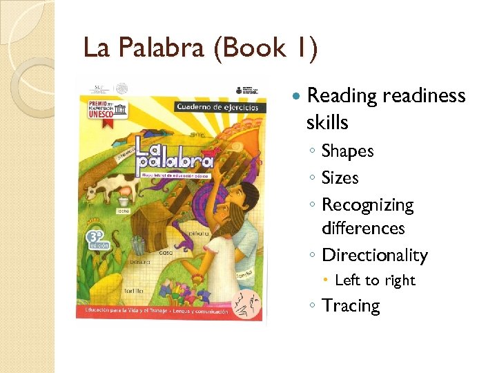La Palabra (Book 1) Reading readiness skills ◦ Shapes ◦ Sizes ◦ Recognizing differences