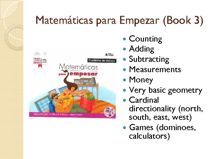 Matemáticas para Empezar (Book 3) Counting Adding Subtracting Measurements Money Very basic geometry Cardinal