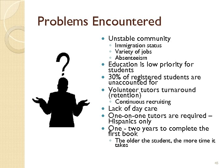 Problems Encountered Unstable community ◦ Immigration status ◦ Variety of jobs ◦ Absenteeism Education