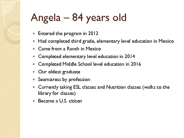Angela – 84 years old Entered the program in 2012 Had completed third grade,