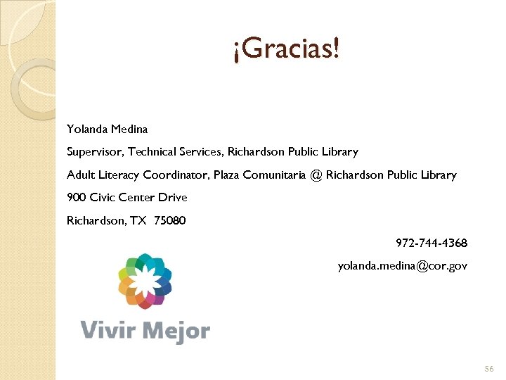 ¡Gracias! Yolanda Medina Supervisor, Technical Services, Richardson Public Library Adult Literacy Coordinator, Plaza Comunitaria