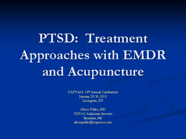 PTSD: Treatment Approaches with EMDR and Acupuncture CAPTASA 10 th Annual Conference January 29
