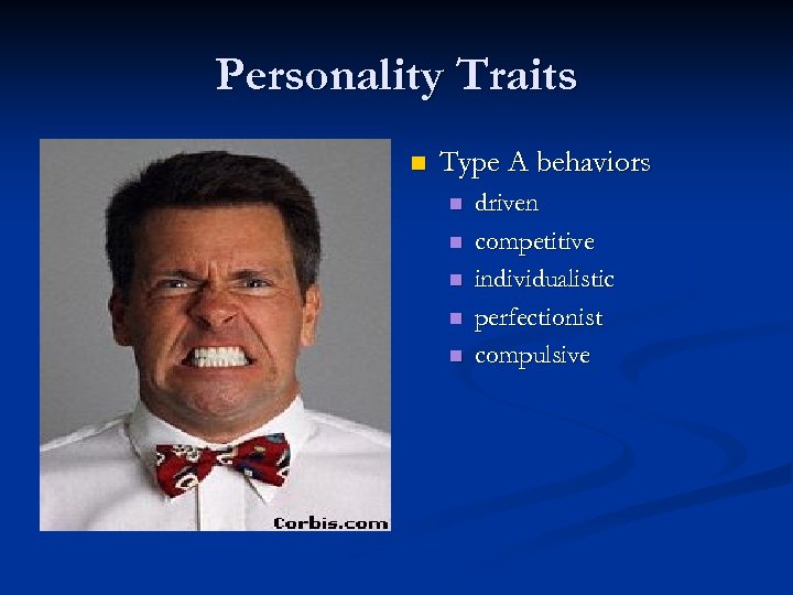Personality Traits n Type A behaviors n n n driven competitive individualistic perfectionist compulsive