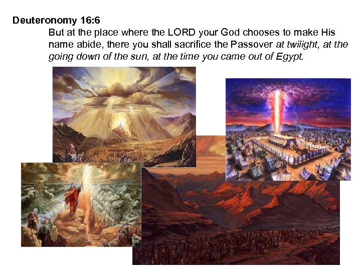 Deuteronomy 16: 6 But at the place where the LORD your God chooses to