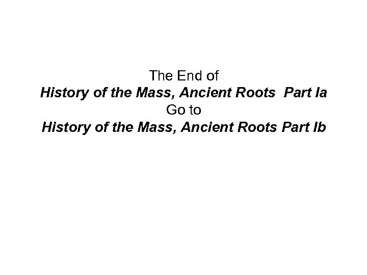 The End of History of the Mass, Ancient Roots Part Ia Go to History