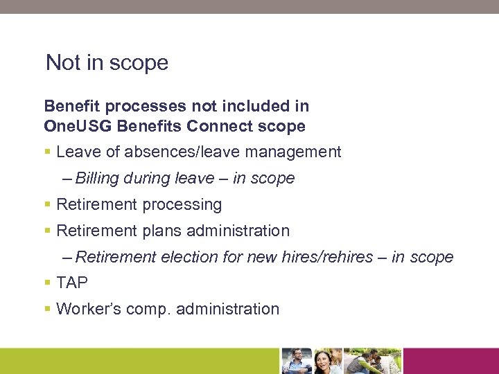 Not in scope Benefit processes not included in One. USG Benefits Connect scope §