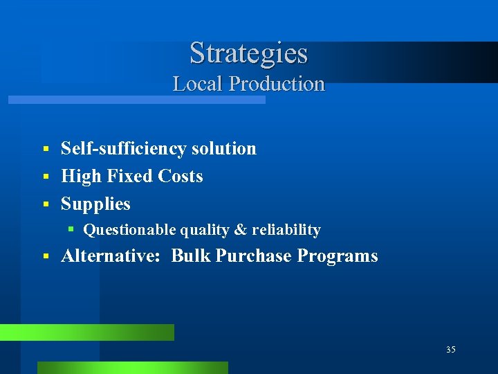 Strategies Local Production Self-sufficiency solution § High Fixed Costs § Supplies § § Questionable