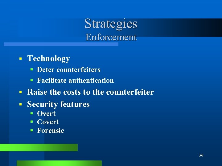 Strategies Enforcement § Technology § Deter counterfeiters § Facilitate authentication Raise the costs to