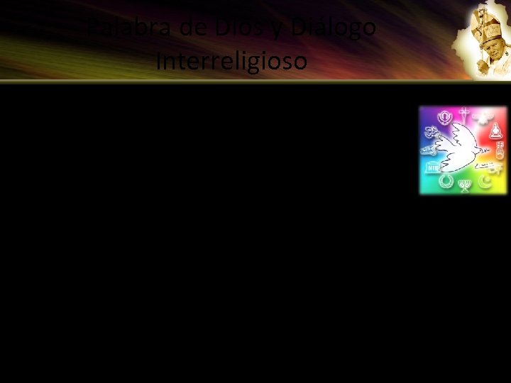 Palabra de Dios y Diálogo Interreligioso • • El valor del diálogo interreligioso. Diálogo