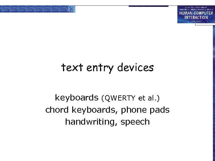 text entry devices keyboards (QWERTY et al. ) chord keyboards, phone pads handwriting, speech