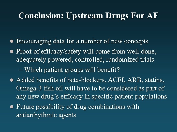 Conclusion: Upstream Drugs For AF Encouraging data for a number of new concepts l