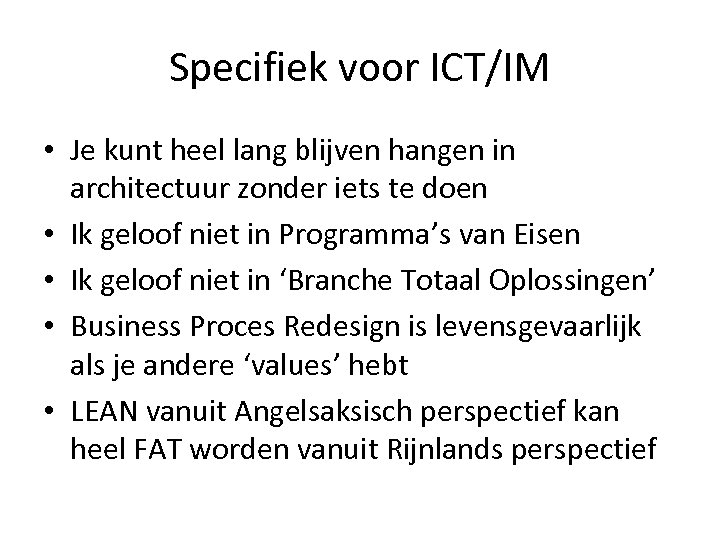 Specifiek voor ICT/IM • Je kunt heel lang blijven hangen in architectuur zonder iets