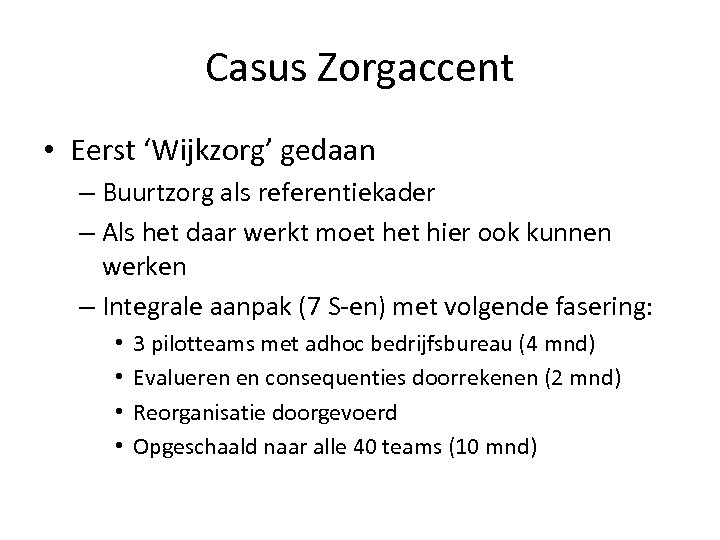 Casus Zorgaccent • Eerst ‘Wijkzorg’ gedaan – Buurtzorg als referentiekader – Als het daar