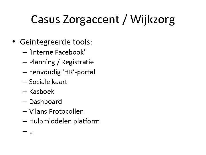 Casus Zorgaccent / Wijkzorg • Geintegreerde tools: – ‘Interne Facebook’ – Planning / Registratie