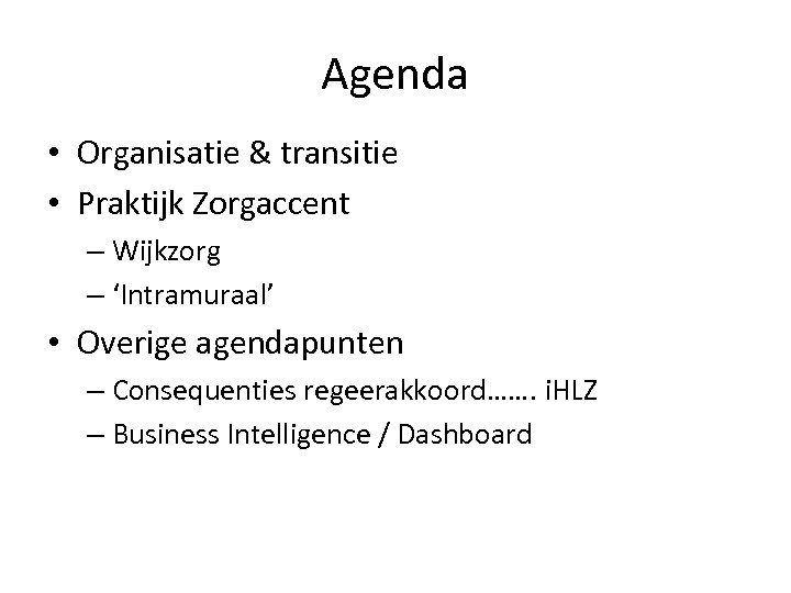 Agenda • Organisatie & transitie • Praktijk Zorgaccent – Wijkzorg – ‘Intramuraal’ • Overige