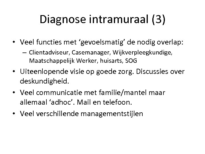 Diagnose intramuraal (3) • Veel functies met ‘gevoelsmatig’ de nodig overlap: – Clientadviseur, Casemanager,