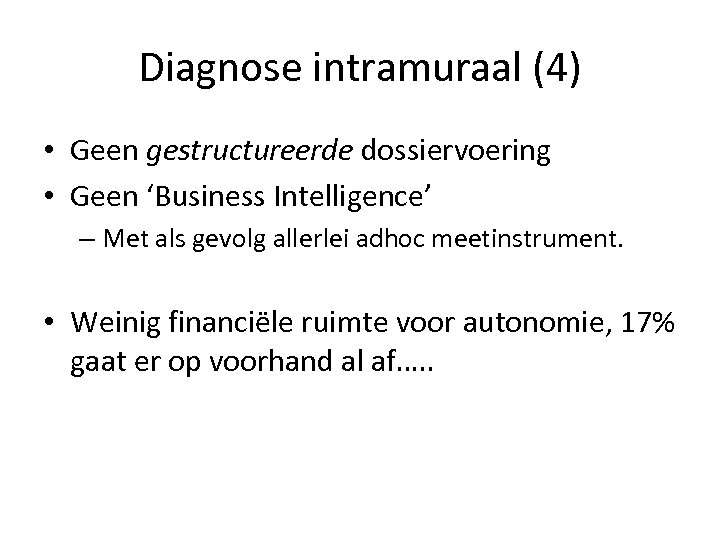 Diagnose intramuraal (4) • Geen gestructureerde dossiervoering • Geen ‘Business Intelligence’ – Met als