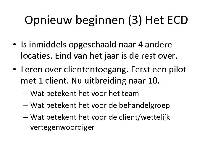 Opnieuw beginnen (3) Het ECD • Is inmiddels opgeschaald naar 4 andere locaties. Eind