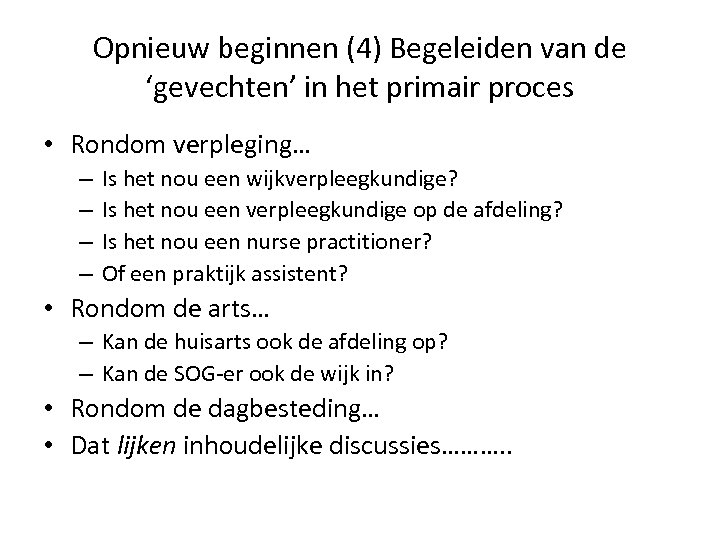 Opnieuw beginnen (4) Begeleiden van de ‘gevechten’ in het primair proces • Rondom verpleging…