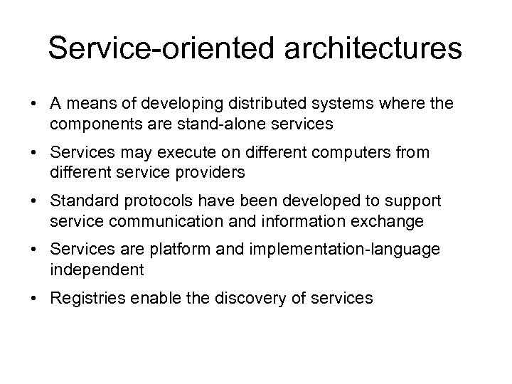 Service-oriented architectures • A means of developing distributed systems where the components are stand-alone