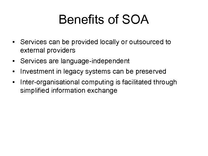 Benefits of SOA • Services can be provided locally or outsourced to external providers