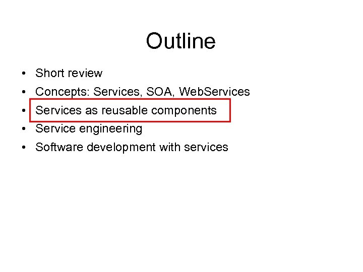 Outline • Short review • Concepts: Services, SOA, Web. Services • Services as reusable