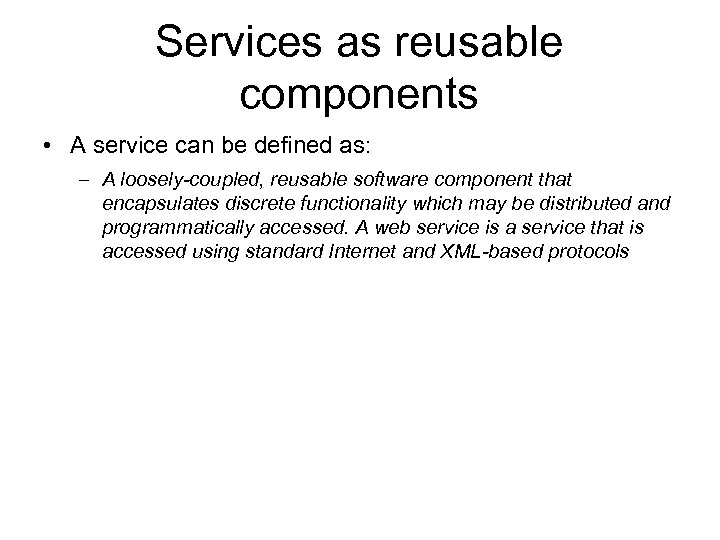 Services as reusable components • A service can be defined as: – A loosely-coupled,