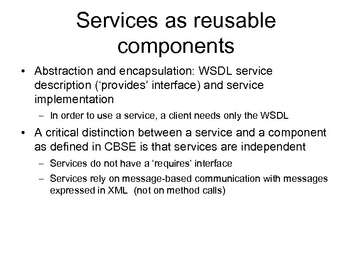 Services as reusable components • Abstraction and encapsulation: WSDL service description (‘provides’ interface) and