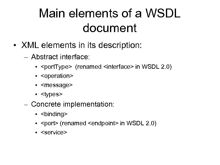 Main elements of a WSDL document • XML elements in its description: – Abstract