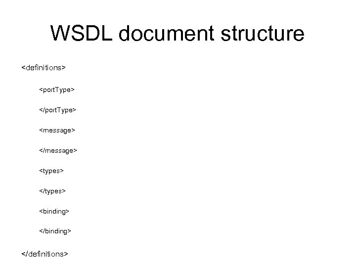 WSDL document structure <definitions> <port. Type> </port. Type> <message> </message> <types> </types> <binding> </binding>