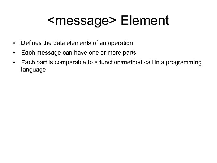 <message> Element • Defines the data elements of an operation • Each message can