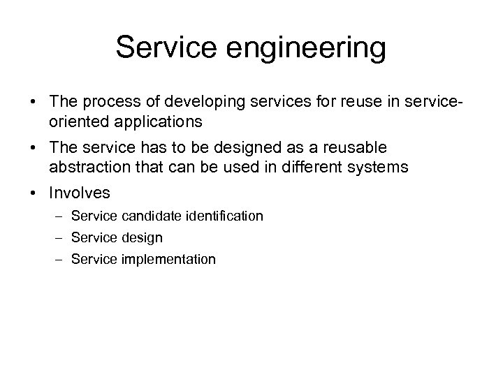Service engineering • The process of developing services for reuse in serviceoriented applications •
