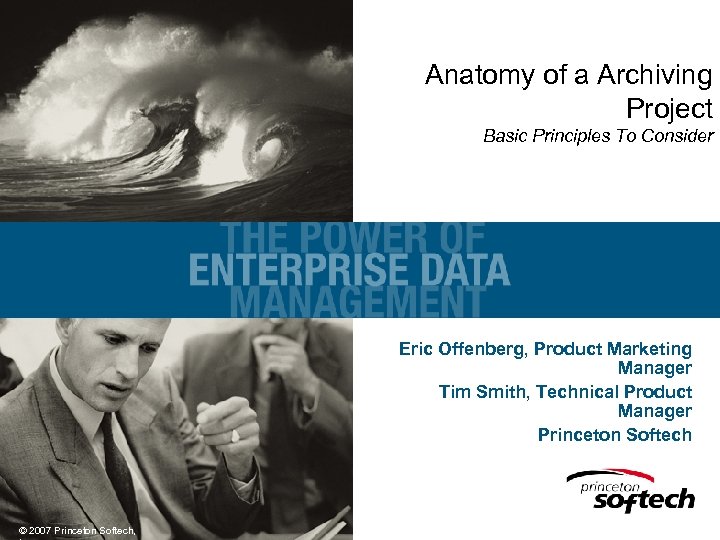 Anatomy of a Archiving Project Basic Principles To Consider Eric Offenberg, Product Marketing Manager
