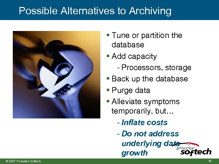 Possible Alternatives to Archiving § Tune or partition the database § Add capacity -
